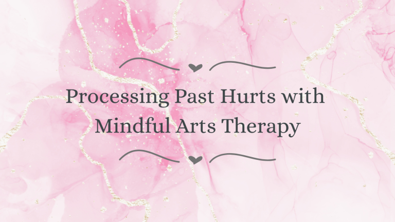 Processing Past Hurts with Mindful Arts Therapy