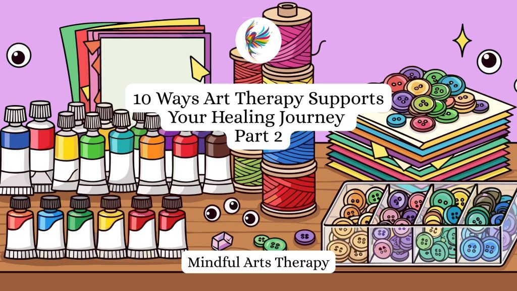 10 Ways Art Therapy Supports Your Healing Journey – Part 2