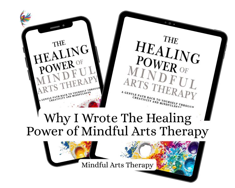 Why I Wrote The Healing Power of Mindful Arts Therapy