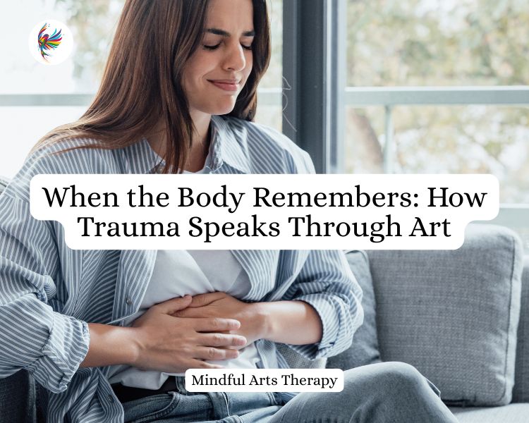 Woman clutching her stomach in pain. text reads: When the Body Remembers: How Trauma Speaks Through Art